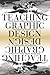 Teaching Graphic Design by Steven Heller Teaching Graphic Design by Steven Heller