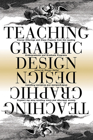 Teaching Graphic Design: Course Offerings and Class Projects from the Leading Graduate and Undergraduate Programs