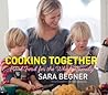Cooking Together: Real Food for the Whole Family