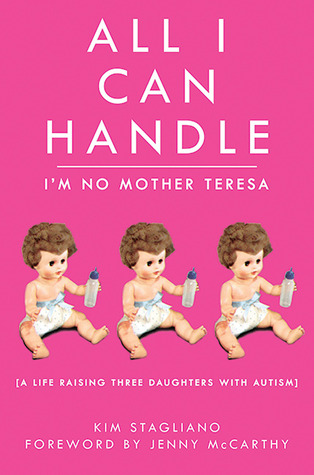 All I Can Handle: I'm No Mother Teresa: A Life Raising Three Daughters with Autism (Hardcover)