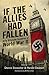 If the Allies Had Fallen: Sixty Alternate Scenarios of World War II