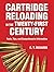 Cartridge Reloading in the Twenty-First Century: Tools, Tips, and Comprehensive Information