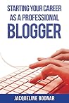Starting Your Career as a Professional Blogger by Jacqueline Bodnar