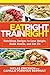 Eat Right, Train Right: Nutritious Recipes to Lose Weight, Build Muscle, and Get Fit