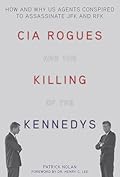 CIA Rogues and the Killing of the Kennedys: How and Why Us Agents Conspired to Assassinate JFK and RFK