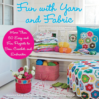 Fun with Yarn and Fabric: More Than 50 Easy and Fun Projects to Sew, Crochet, and Embroider