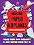 Making Paper Airplanes: Make Your Own Aircraft and Watch Them Fly!