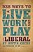 538 Ways to Live, Work, and Play Like a Liberal by Justin Krebs