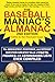 The Baseball Maniac's Almanac: The Absolutely, Positively, and Without Question Greatest Book of Facts, Figures, and Astonishing Lists Ever Compiled