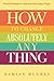 How to Change Absolutely Anything: Practical Techniques to Make Real and Lasting Changes