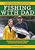 Fishing With Dad: 50 Great Writers Recall Angling with their Fathers, Friends, and Favorite Colleagues