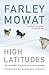 High Latitudes: The Incredible True Story of an Arctic Journey by Master storyteller Farley Mowat (17 million books sold)