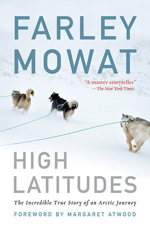 High Latitudes: The Incredible True Story of an Arctic Journey by Master storyteller Farley Mowat (17 million books sold)