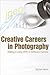 Creative Careers in Photography: Making a LIving With or Without a Camera