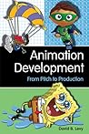 Animation Development: From Pitch to Production Animation Development: From Pitch to Production