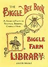 The Biggle Bee Book: A Swarm of Facts on Practical Beekeeping, Carefully Hived The Biggle Bee Book: A Swarm of Facts on Practical Beekeeping, Carefully Hived