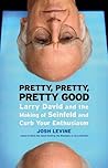 Pretty, Pretty, Pretty Good: Larry David and the Making of Seinfeld and Curb Your Enthusiasm