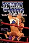 Between the Ropes: Wrestling's Greatest Triumphs and Failures