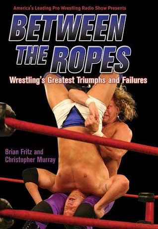 Between the Ropes: Wrestling's Greatest Triumphs and Failures (Paperback)