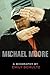 Michael Moore: A Biography