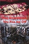 You, Kwaznievski, You Piss Me Off by John Lavery