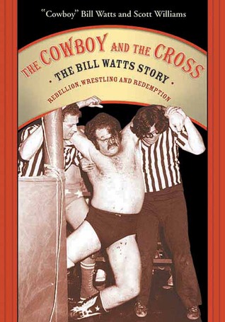 The Cowboy and the Cross: The Bill Watts Story: Rebellion, Wrestling and Redemption (Paperback)