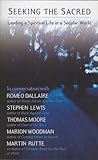 Seeking the Sacred: Leading a Spiritual Life in a Secular World Seeking the Sacred: Leading a Spiritual Life in a Secular World