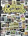 Offbeat Museums: The Collections and Curators of America's Most Unusual Museums