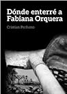 Dónde enterré a Fabiana Orquera by Cristian Perfumo