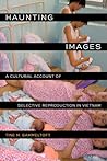 Haunting Images: A Cultural Account of Selective Reproduction in Vietnam (Philip E. Lilienthal Books) Haunting Images: A Cultural Account of Selective Reproduction in Vietnam (Philip E. Lilienthal Books)