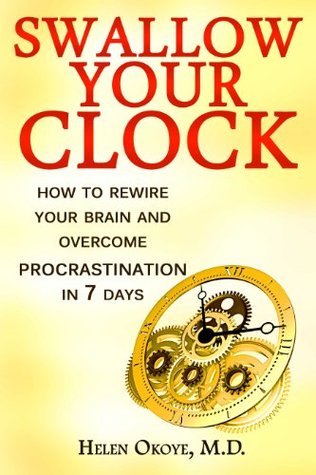 Swallow Your Clock: How to Rewire Your Brain and Overcome Procrastination in 7 Days (Kindle Edition)