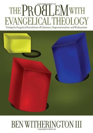 The Problem with Evangelical Theology: Testing the Exegetical Foundations of Calvinism, Dispensationalism, and Wesleyanism (Paperback)