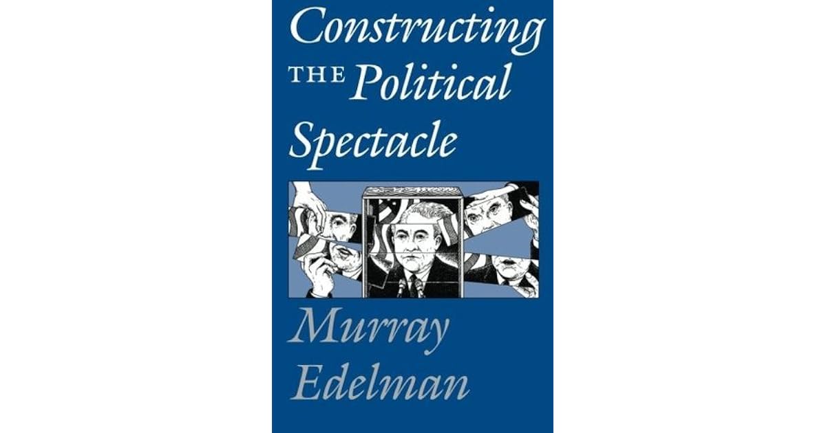 Constructing the Political Spectacle by Murray Edelman