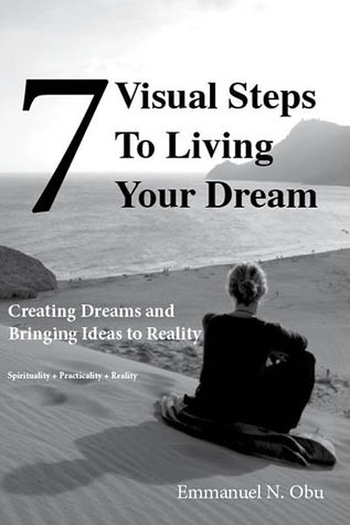 7 Visual Steps To Living Your dream: Creating dreams and bringing ideas to reality