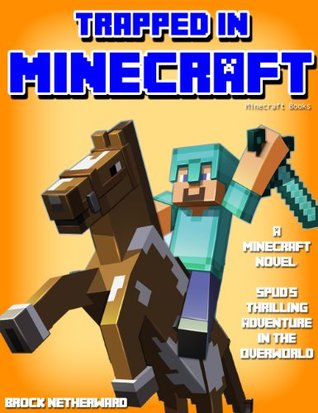 Minecraft Novel: Trapped In Minecraft (Spud’s Thrilling Adventure in the Overworld) [Minecraft Books]