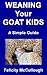 Weaning Your Goat Kids A Simple Guide (Goat Knowledge Book 8)