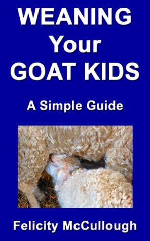 Weaning Your Goat Kids A Simple Guide (Goat Knowledge Book 8)