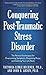 Conquering Post-Traumatic Stress Disorder: The Newest Techniques for Overcoming Symptoms, Regaining Hope, and Getting Your Life Back