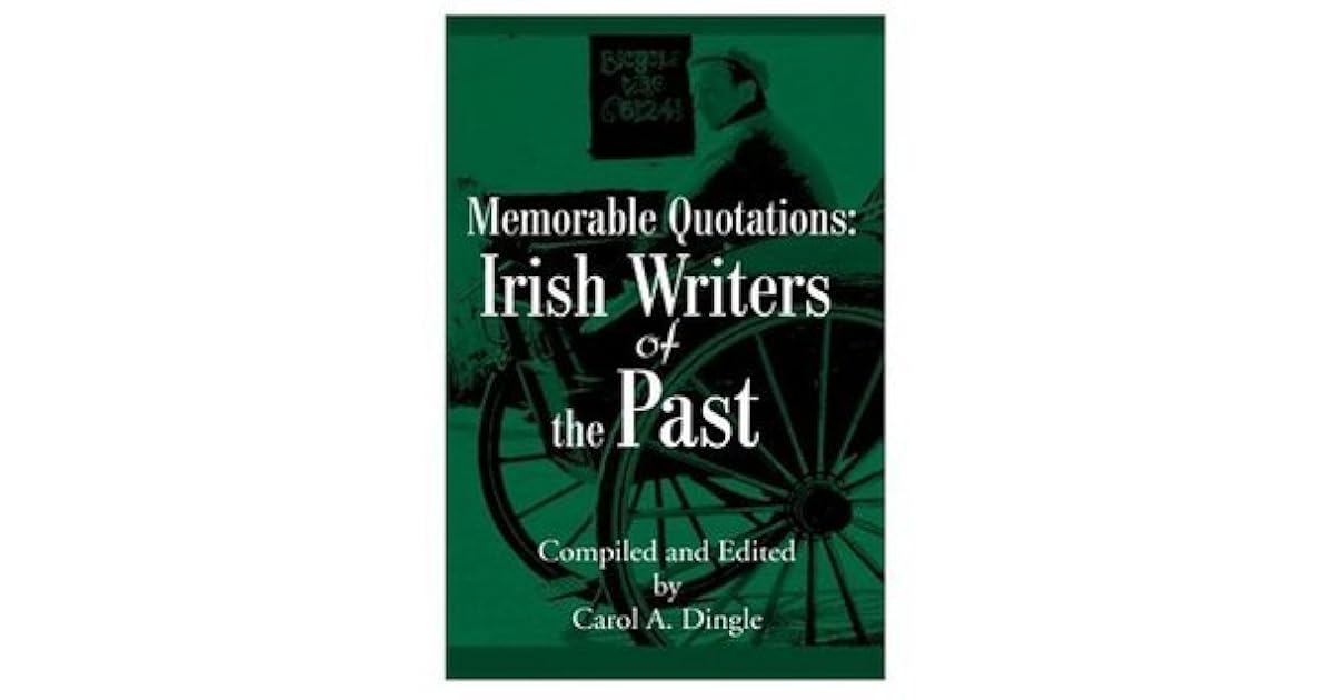 Memorable Quotations Irish Writers of the Past by Carol A. Dingle