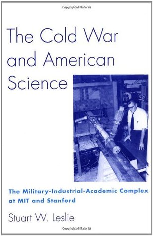 The Cold War and American Science: The Military-Industrial-Academic Complex at MIT and Stanford (Paperback)