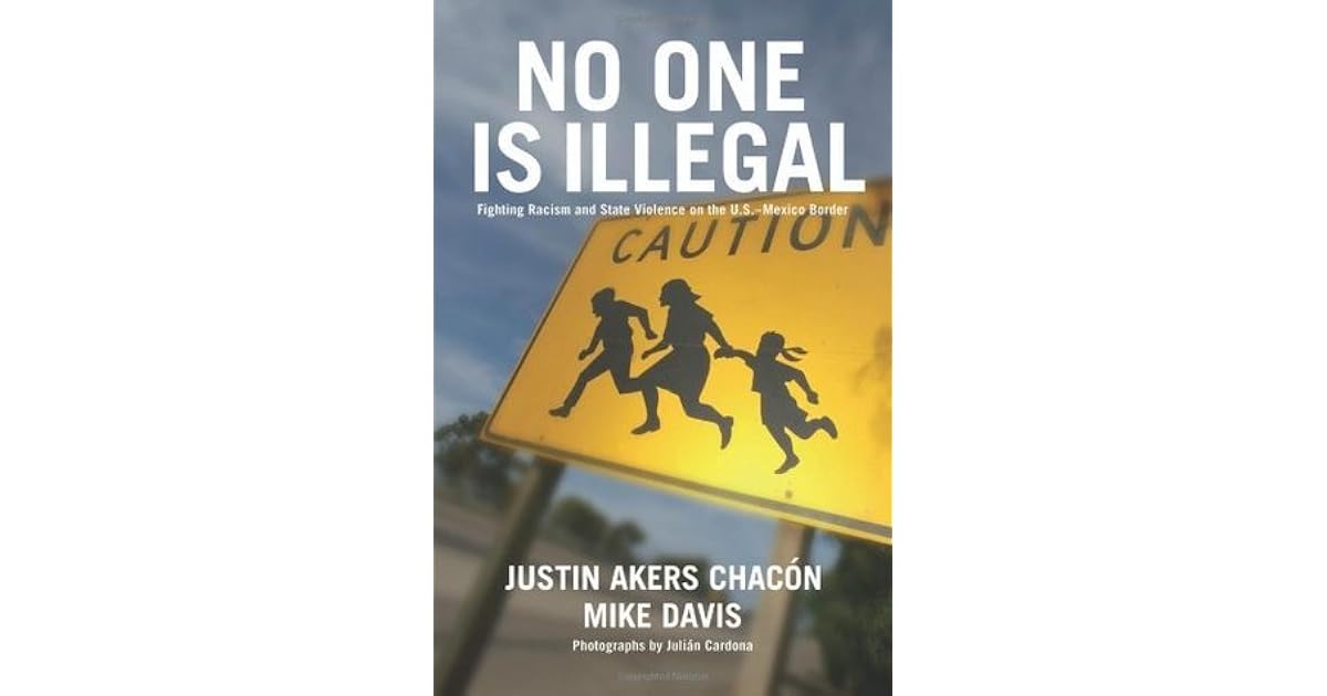 No One Is Illegal Fighting Racism and State Violence on the U.S
