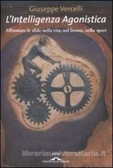 L' intelligenza agonistica. Affrontare le sfide nella vita, nel lavoro, nello sport