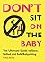 Don't Sit On the Baby! by Halley Bondy