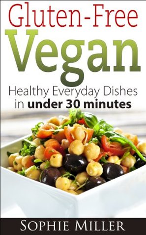 Gluten-Free Vegan: Healthy everyday recipes in under 30 minutes (Second Edition) (Gluten-free Vegan Kitchen Book 1)