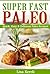 Super Fast Paleo Quick, Easy & Delicious Paleo Recipes!