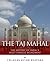 The Taj Mahal: The History ...
