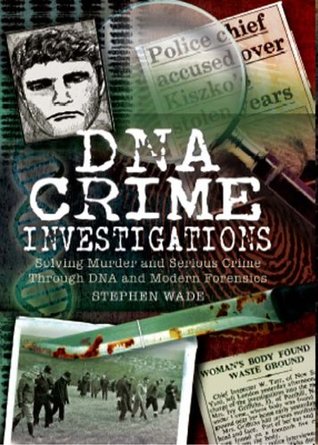 DNA Crime Investigations: Solving Murder and Serious Crime Through DNA and Modern Forensics (Kindle Edition)