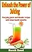 Unleash the Power of Juicing: Everyday Juicer & Blender Recipes With listed health benefits