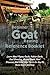 Beginner Goat Rearing Reference Book: Learn About Pygmy Goats, Nubian Goats, Goat Breeding, Milking Goats, Goat Diseases And Other Goat Facts On How To Raise Goats Skillfully