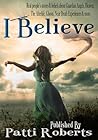 I Believe by Patti Roberts I Believe by Patti Roberts